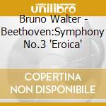 Bruno Walter - Beethoven:Symphony No.3 'Eroica' cd musicale