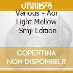 Various - Aor Light Mellow -Smji Edition cd