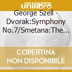 George Szell - Dvorak:Symphony No.7/Smetana:The Moldau (Ma Vlast). Etc. cd