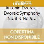 Antonin Dvorak - Dvorak:Symphony No.8 & No.9 'From The New World' cd