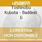 Toshinobu Kubota - Baddest Ii cd