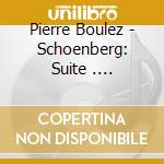 Pierre Boulez - Schoenberg: Suite . Verklaerte Nacht . 3 Pieces cd