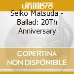 Seiko Matsuda - Ballad: 20Th Anniversary cd