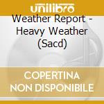Weather Report - Heavy Weather (Sacd) cd musicale di Weather Report