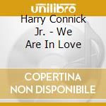 Harry Connick Jr. - We Are In Love cd musicale di Harry Connick Jr.