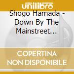Shogo Hamada - Down By The Mainstreet (Rgl) cd