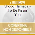 Shogo Hamada - To Be Kissin' You cd