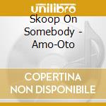 Skoop On Somebody - Amo-Oto cd musicale