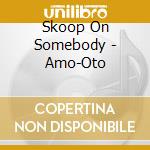 Skoop On Somebody - Amo-Oto cd