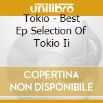 Tokio - Best Ep Selection Of Tokio Ii cd