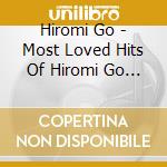 Hiromi Go - Most Loved Hits Of Hiromi Go 1 cd