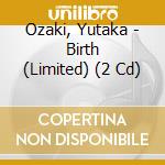 Ozaki, Yutaka - Birth (Limited) (2 Cd) cd