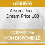 Atsumi Jiro - Dream Price 100 cd