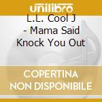 L.L. Cool J - Mama Said Knock You Out cd musicale di L.L. Cool J
