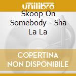 Skoop On Somebody - Sha La La cd