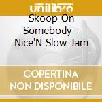 Skoop On Somebody - Nice'N Slow Jam cd