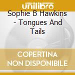 Sophie B Hawkins - Tongues And Tails