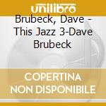 Brubeck, Dave - This Jazz 3-Dave Brubeck cd