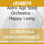 Astro Age Steel Orchestra - Happy Living cd