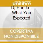 Dj Honda - What You Expected cd