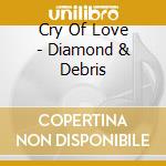 Cry Of Love - Diamond & Debris cd