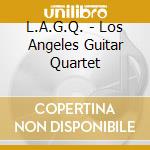 L.A.G.Q. - Los Angeles Guitar Quartet cd