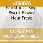 Blackfoot - King Biscuit Flower Hour Prese cd musicale