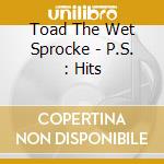 Toad The Wet Sprocke - P.S. : Hits cd