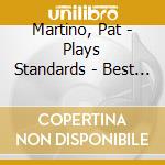 Martino, Pat - Plays Standards - Best Of Mus* cd
