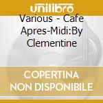 Various - Cafe Apres-Midi:By Clementine cd