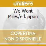 We Want Miles/ed.japan cd musicale di DAVIS MILES