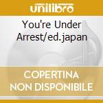 You're Under Arrest/ed.japan cd