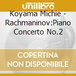 Koyama Michie - Rachmaninov:Piano Concerto No.2 cd