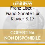 Franz Liszt - Piano Sonate Fur Klavier S.17 cd