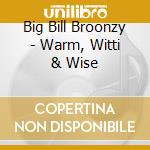 Big Bill Broonzy - Warm, Witti & Wise cd
