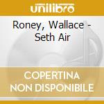 Roney, Wallace - Seth Air cd