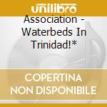 Association - Waterbeds In Trinidad!* cd