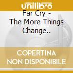 Far Cry - The More Things Change.. cd
