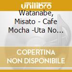 Watanabe, Misato - Cafe Mocha -Uta No Ki- cd