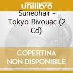 Suneohair - Tokyo Bivouac (2 Cd) cd