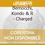 Bernocchi, Kondo & R - Charged cd
