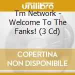 Tm Network - Welcome To The Fanks! (3 Cd) cd