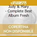 Judy & Mary - Complete Best Album Fresh cd musicale di Judy & Mary