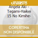 Angela Aki - Tegami-Haikei 15 No Kimihe- cd
