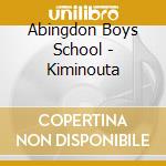 Abingdon Boys School - Kiminouta cd