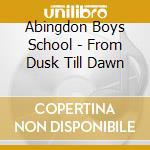 Abingdon Boys School - From Dusk Till Dawn cd