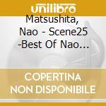 Matsushita, Nao - Scene25 -Best Of Nao Matsushita cd musicale di Matsushita, Nao