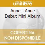 Anne - Anne Debut Mini Album cd musicale