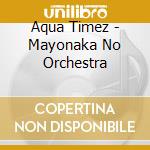 Aqua Timez - Mayonaka No Orchestra cd