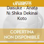 Daisuke - Anata Ni Shika Dekinai Koto cd
